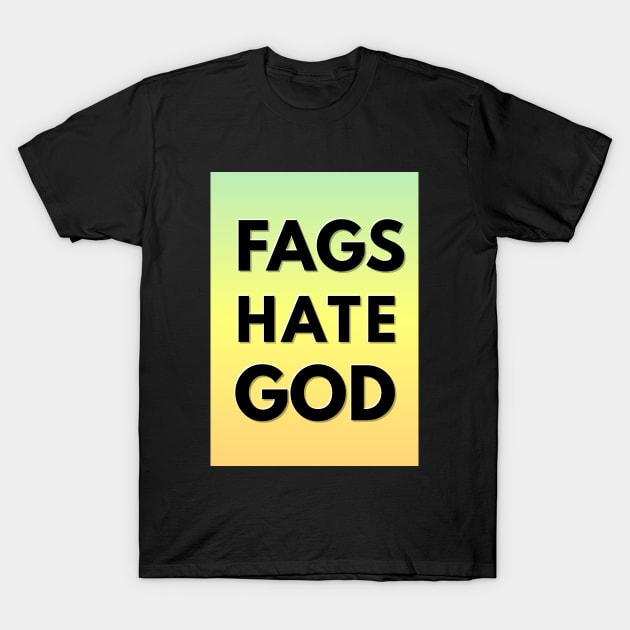 FAGS HATE GOD (God hates fags parody) T-Shirt by GlitterMess